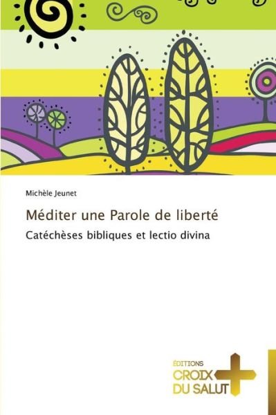 Cover for Michèle Jeunet · Méditer Une Parole De Liberté: Catéchèses Bibliques et Lectio Divina (Paperback Book) [French edition] (2018)