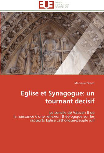 Cover for Monique Pépiot · Eglise et Synagogue: Un Tournant Decisif: Le Concile De Vatican II Ou  La Naissance D'une Réflexion Théologique Sur Les Rapports Eglise Catholique-peuple Juif (Paperback Book) [French edition] (2018)