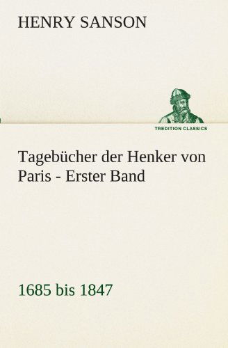 Cover for Henry Sanson · Tagebücher Der Henker Von Paris - Erster Band: 1685 Bis 1847 (Tredition Classics) (German Edition) (Paperback Book) [German edition] (2012)