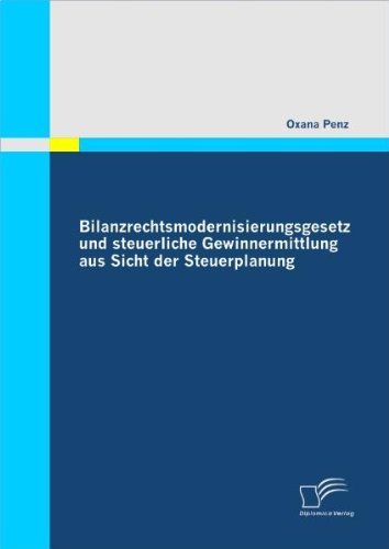 Bilanzrechtsmodernisierungsgesetz und steuerliche Gewinnermittlung aus Sicht der Steuerplanung - Oxana Penz - Livros - Diplomica Verlag - 9783842857926 - 11 de abril de 2011