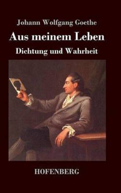 Cover for Johann Wolfgang Goethe · Aus Meinem Leben. Dichtung Und Wahrheit (Hardcover Book) (2016)