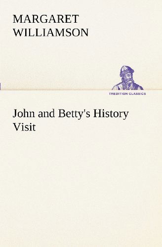 John and Betty's History Visit (Tredition Classics) - Margaret Williamson - Books - tredition - 9783849171926 - December 3, 2012