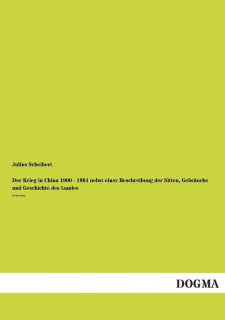 Cover for Julius Scheibert · Der Krieg in China 1900 - 1901 Nebst Einer Beschreibung Der Sitten, Gebrauche Und Geschichte Des Landes (Paperback Book) [German edition] (2013)