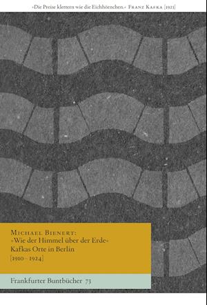 Cover for Michael Bienert · »Wie der Himmel über der Erde« Kafkas Orte in Berlin [1910–1924] (Book) (2024)