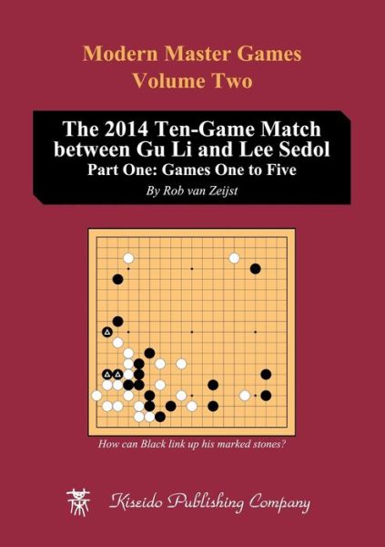 Cover for Van Zeijst, Rob (Kiseido Publishing Company) · The 2014 Ten-Game Match between Gu Li and Lee Sedol: Part One: Games One to Five - Modern Master Games (Paperback Book) (2016)