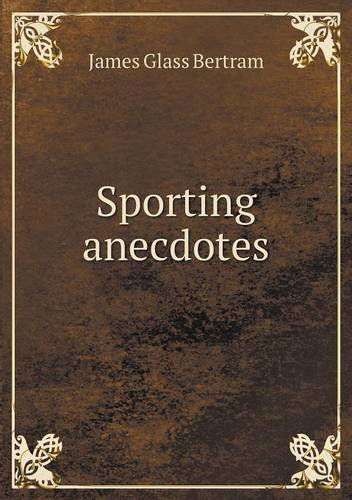 Sporting Anecdotes - James Glass Bertram - Books - Book on Demand Ltd. - 9785518604926 - October 16, 2013