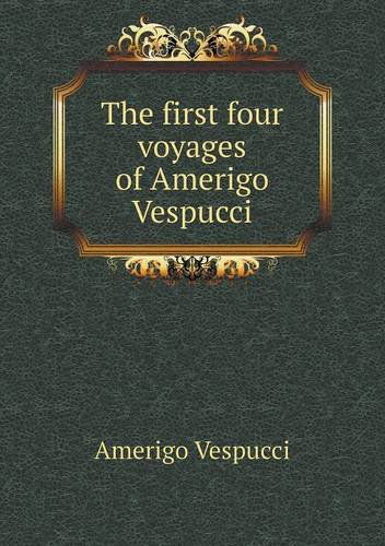 Cover for Amerigo Vespucci · The First Four Voyages of Amerigo Vespucci (Paperback Book) (2013)