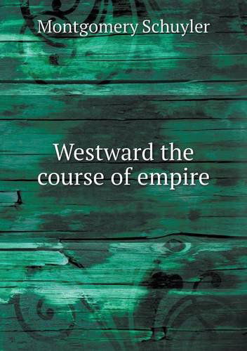 Cover for Montgomery Schuyler · Westward the Course of Empire (Paperback Book) (2013)