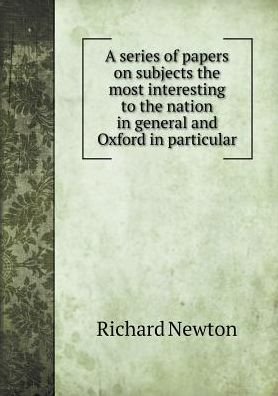 Cover for Richard Newton · A Series of Papers on Subjects the Most Interesting to the Nation in General and Oxford in Particular (Paperback Book) (2015)