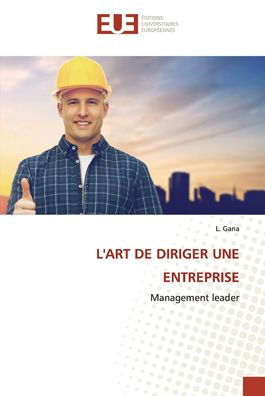 L'Art de Diriger Une Entreprise - L Gana - Books - Editions Universitaires Europeennes - 9786203428926 - November 9, 2021