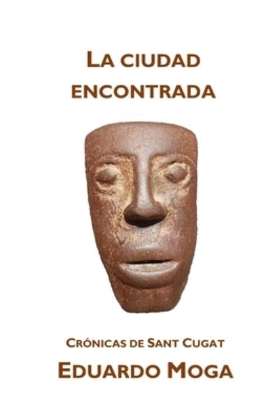 Cover for Eduardo Moga · La ciudad encontrada: Cronicas de Sant Cugat (Taschenbuch) (2021)