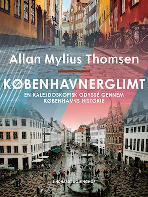 Københavnerglimt. En kalejdoskopisk odyssé gennem Københavns historie - Allan Mylius Thomsen - Książki - Saga - 9788726473926 - 25 lutego 2021