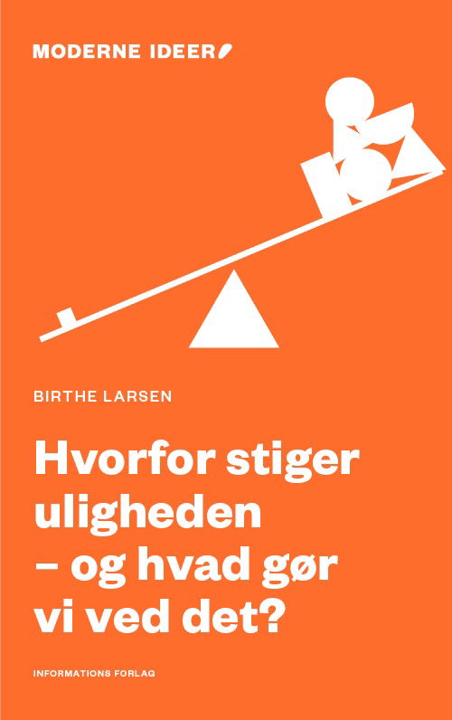 Moderne Ideer: Hvorfor stiger uligheden - og hvad gør vi ved det? - Birthe Larsen - Bøker - Informations Forlag - 9788794272926 - 29. september 2023