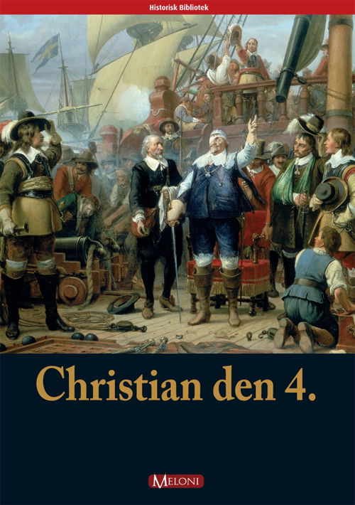 Historisk bibliotek: Christian den 4 - Thomas Meloni Rønn - Bøker - Meloni - 9788799248926 - 18. desember 2008