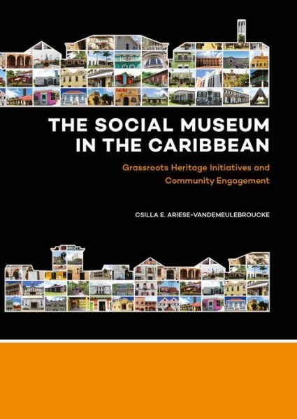 Csilla E. Ariese-Vandemeulebroucke · The Social Museum in the Caribbean: Grassroots Heritage Initiatives and Community Engagement (Paperback Book) (2018)