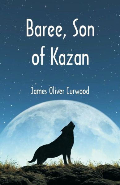 Cover for James Oliver Curwood · Baree, Son of Kazan (Taschenbuch) (2018)