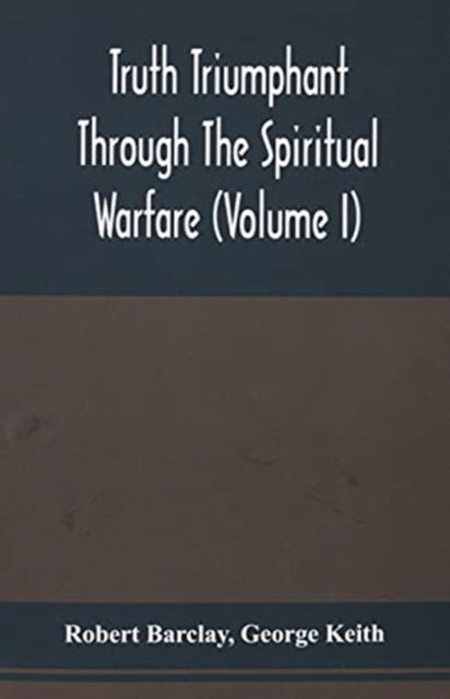 Cover for Robert Barclay · Truth Triumphant Through The Spiritual Warfare, Christian Labours, And Writings Of That Able And Faithful Servant Of Jesus Christ, Robert Barclay, (Taschenbuch) (2021)