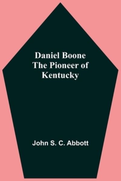 Cover for John S C Abbott · Daniel Boone The Pioneer Of Kentucky (Paperback Bog) (2021)