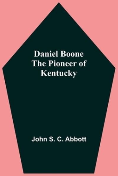 Cover for John S C Abbott · Daniel Boone The Pioneer Of Kentucky (Pocketbok) (2021)