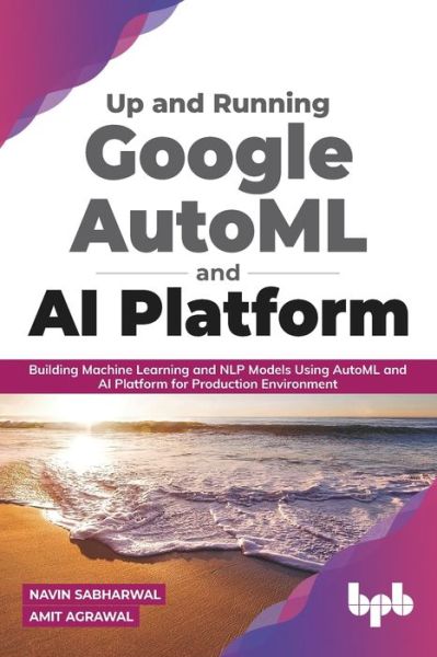 Up and Running Google AutoML and AI Platform - Amit Agrawal - Books - BPB Publications - 9789388511926 - November 27, 2020