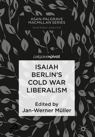 Cover for Isaiah Berlin’s Cold War Liberalism - Asan-Palgrave Macmillan Series (Hardcover Book) [2019 edition] (2019)