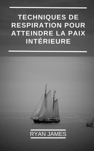 Cover for Ryan James · Techniques de respiration pour atteindre la paix interieure: Comment vous pouvez promouvoir votre sante, reduire le stress et obtenir du plaisir avec des exercices de respiration innovants. (Taschenbuch) (2022)