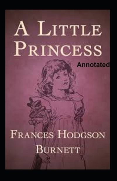 A Little Princess Annotated - Frances Hodgson Burnett - Bøker - Independently Published - 9798464237926 - 25. august 2021