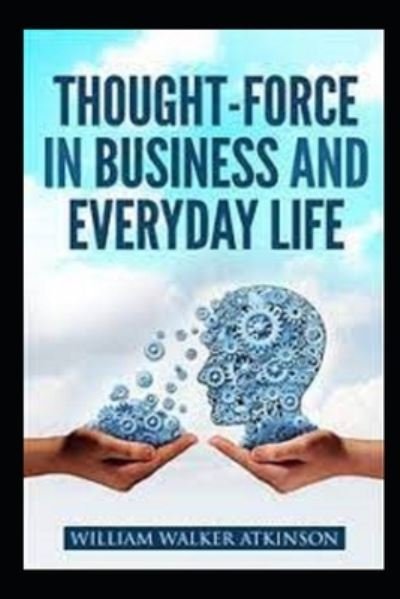 Cover for William Walker Atkinson · Thought-Force in Business and Everyday Life William Walker Atkinson illustrated (Paperback Book) (2021)
