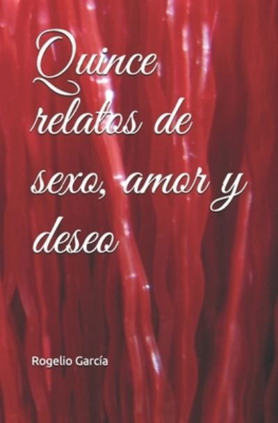 Quince relatos de sexo, amor y deseo - Rogelio Garcia - Livros - Independently Published - 9798525154926 - 5 de julho de 2021