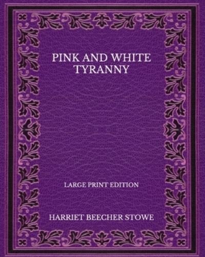 Cover for Harriet Beecher Stowe · Pink and White Tyranny - Large Print Edition (Pocketbok) (2020)