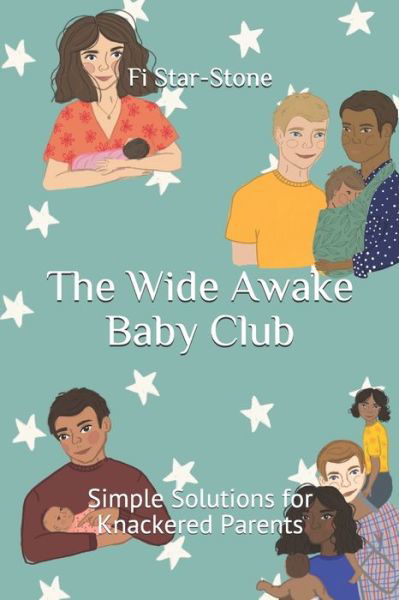 The Wide Awake Baby Club: Simple Solutions for Knackered Parents - The Regular Parent - Fi Star-Stone - Böcker - Independently Published - 9798642271926 - 6 maj 2020