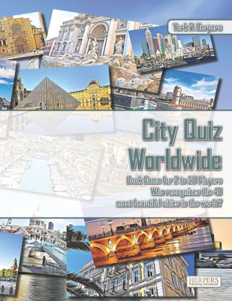 Cover for York P Herpers · City Quiz Worldwide - Book Game for 2 to 20 Players - Who recognizes the 40 most beautiful cities in the world? (Paperback Book) (2020)