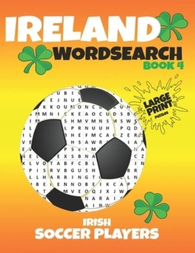 Cover for Ireland Buy Design · Ireland Wordsearch - Book 4 - Irish Soccer Players: Over 475 Irish Soccer Players to find - Puzzles and Players Statistics for every player. A soccer fans perfect gift. (Paperback Book) [Large type / large print edition] (2021)