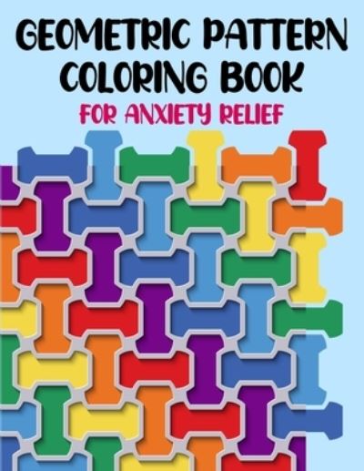 Cover for Lucky Life Publishing · Geometric Pattern Coloring Book For Anxiety Relief (Paperback Book) (2021)