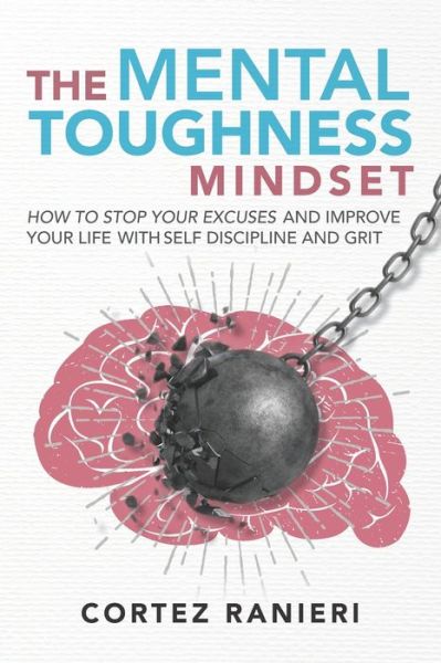 Cover for Cortez Ranieri · The Mental Toughness Mindset: How To Stop Your Excuses and Improve Your Life With Self Discipline and Grit (Paperback Book) (2021)