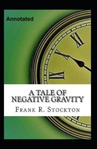 Cover for Frank R Stockton · A Tale of Negative Gravity Annotated (Paperback Book) (2021)