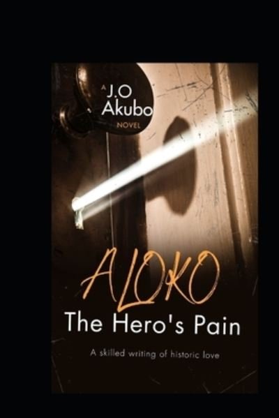 Cover for Akubo Ojonugwa Julius Akubo · Aloko; : The Hero's Pain (Taschenbuch) (2021)