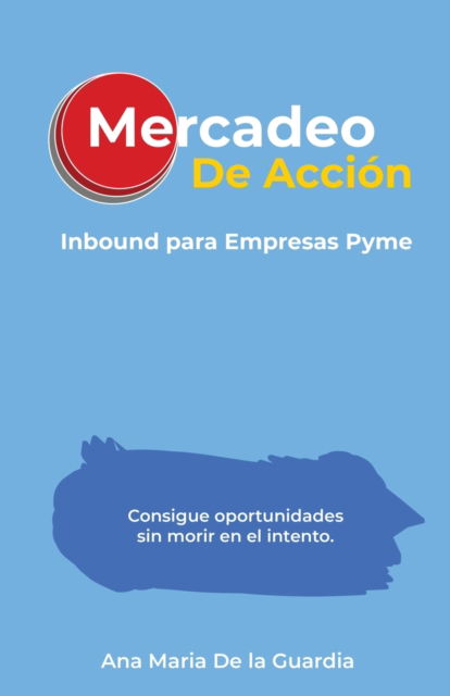 Cover for Ana Maria De La Guardia · Mercadeo de Accion: Inbound para Empresas Pymes (Paperback Book) (2022)