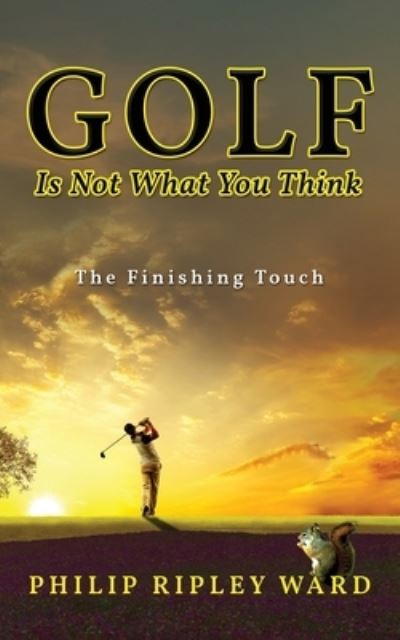 Cover for Philip Ripley Ward · Golf Is Not What You Think (Book) (2023)