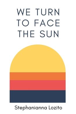 We Turn to Face the Sun - Stephanianna Lozito - Books - Publishdrive - 9798985684926 - January 31, 2022