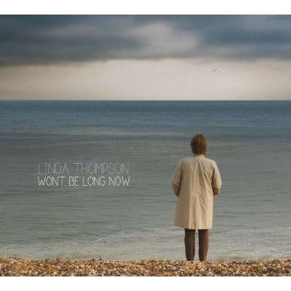 Cover for Linda Thompson · Won't Be Long Now (CD) [Digipak] (2013)