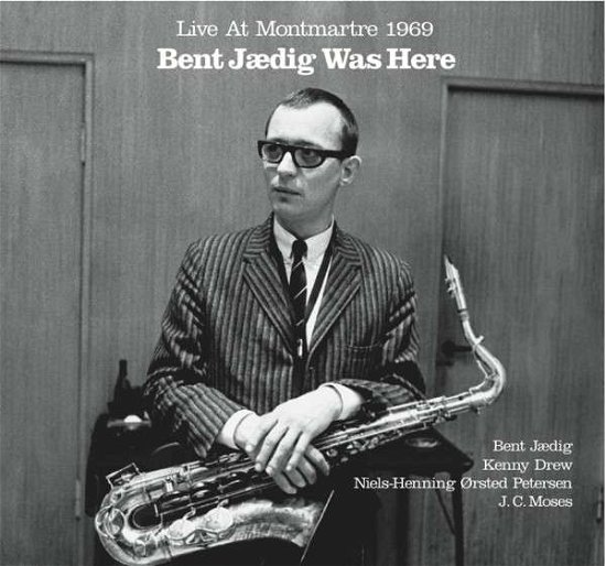 Cover for Bent Jædig · Bent Jædig Was Here - Live at Montmartre 1969 (CD) (2019)