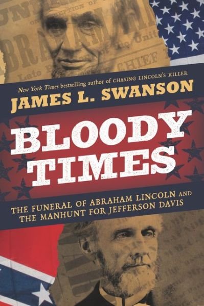 Bloody Times: The Funeral of Abraham Lincoln and the Manhunt for Jefferson Davis - James L. Swanson - Książki - HarperCollins - 9780061560927 - 31 grudnia 2018