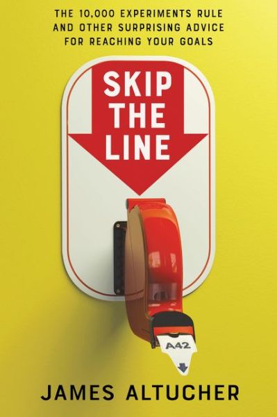 Cover for James Altucher · Skip the Line: The 10,000 Experiments Rule and Other Surprising Advice for Reaching Your Goals (Hardcover Book) (2021)