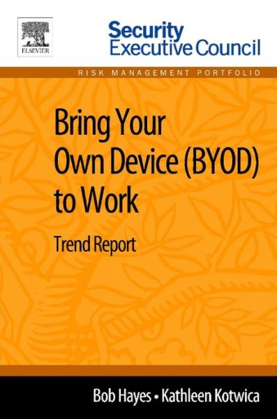 Cover for Hayes, Bob (Managing Director, Security Executive Council; former CSO, Georgia-Pacific) · Bring Your Own Device (BYOD) to Work: Trend Report (Paperback Book) (2013)