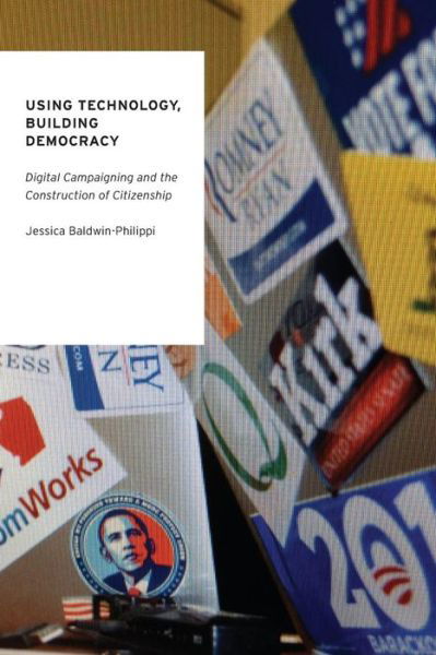 Cover for Baldwin-Philippi, Jessica (Assistant Professor of New Media, Assistant Professor of New Media, Fordham University) · Using Technology, Building Democracy: Digital Campaigning and the Construction of Citizenship - Oxford Studies in Digital Politics (Paperback Book) (2015)