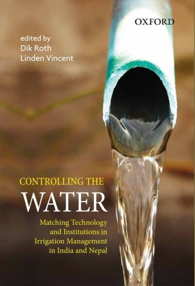 Cover for Dik Roth · Controlling the Water: Matching Technology and Institutions in Irrigation Management in India and Nepal (Hardcover Book) (2012)