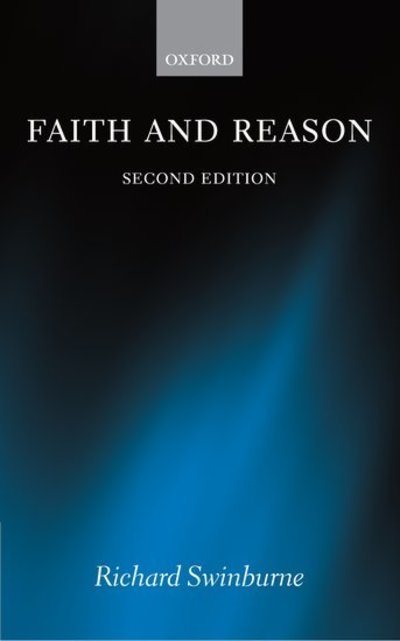Cover for Swinburne, Richard (Emeritus Nolloth Professor of the Philosophy of the Christian Religion, University of Oxford) · Faith and Reason (Hardcover bog) [2 Revised edition] (2005)