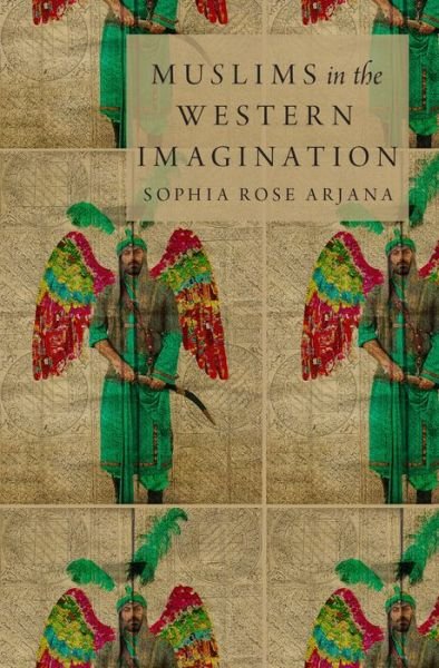Cover for Arjana, Sophia Rose (Visiting Assistant Professor of Islamic Studies, Visiting Assistant Professor of Islamic Studies, Iliff School of Theology, Boulder, Colorado) · Muslims in the Western Imagination (Innbunden bok) (2015)