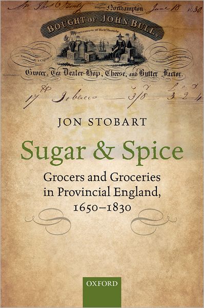 Cover for Stobart, Jon (Professor of History, Professor of History, University of Northampton) · Sugar and Spice: Grocers and Groceries in Provincial England, 1650-1830 (Gebundenes Buch) (2012)